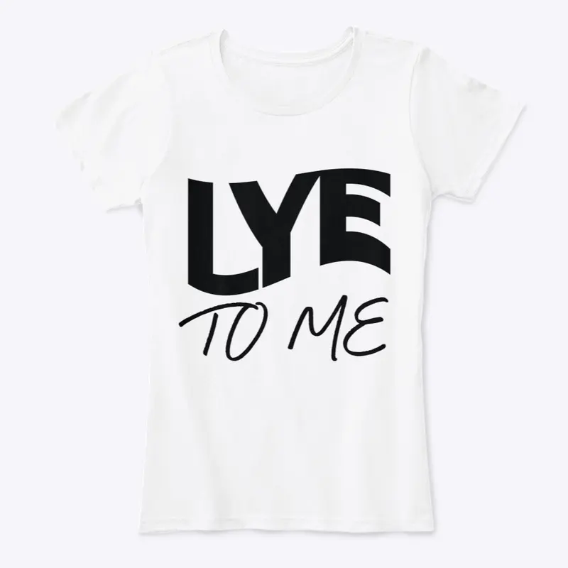 LYE TO ME -COMFORT TSHIRT